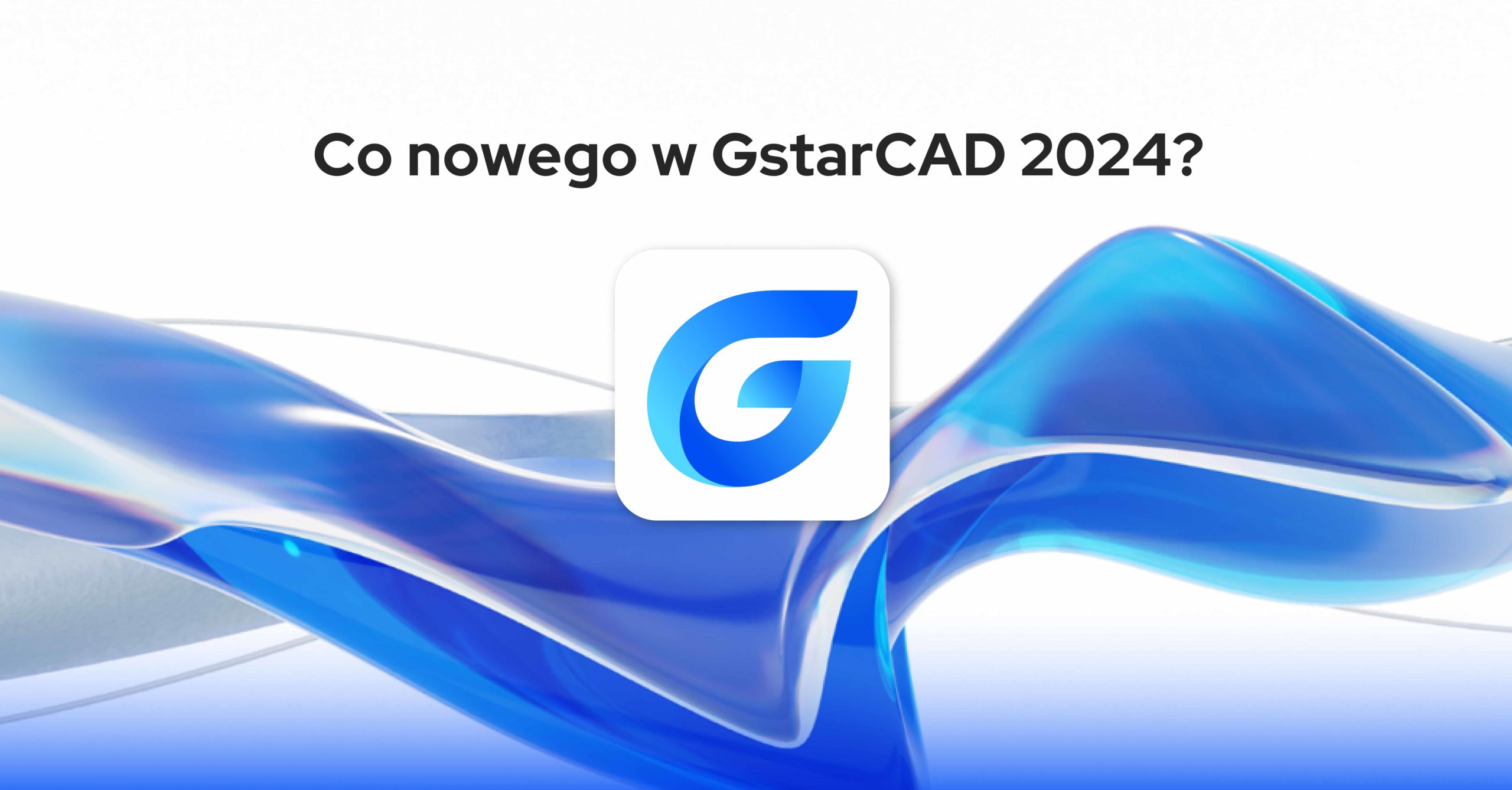 GstarCAD 2024 - nachodzi przełom w zaawansowanym projektowaniu!