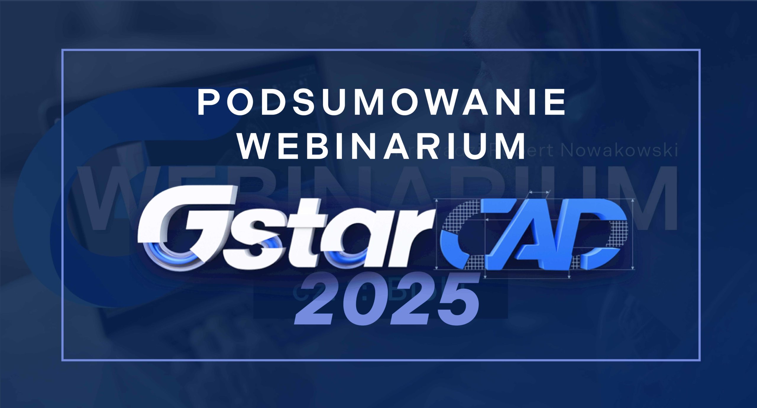 Podsumowanie w webinarium pt. „Nowości i usprawnienia w GstarCAD 2025 cz. 1 – Bloki”